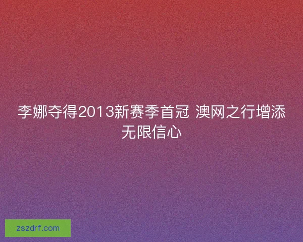 李娜夺得2013新赛季首冠 澳网之行增添无限信心